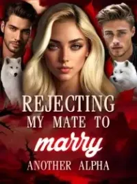 Rejecting My Mate To Marry Another Alpha Novel Cover