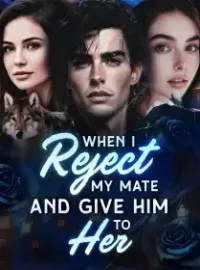When I Reject My Mate and Give Him to Her Novel Cover