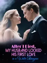 After I Died, My Husband Locked His First Love in a Water Dungeon Novel Cover