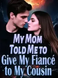 My Mom Told Me to Give My Fiancé to My Cousin Novel Cover