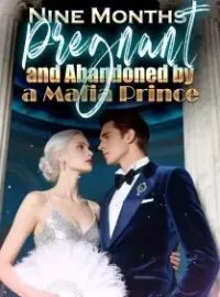 Nine Months Pregnant and Abandoned by a Mafia Prince Novel Cover