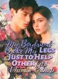 My Boyfriend Broke My Legs Just to Help Other Girl Win the Crown Novel Cover