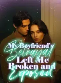 My Boyfriend’s Betrayal Left Me Broken and Exposed Novel Cover