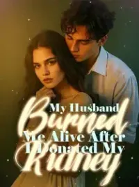 My Husband Burned Me Alive After I Donated My Kidney Novel Cover