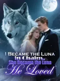 I Became the Luna in Chains, She Became the Luna He Loved Novel Cover