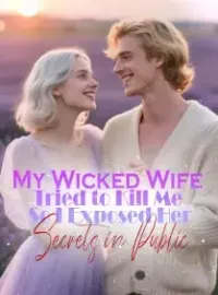 My Wicked Wife Tried to Kill Me, So I Exposed Her Secrets in Public Novel Cover