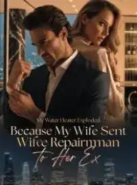 My Water Heater Exploded,Because My Wife Sent the Repairman to Her Ex Novel Cover