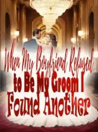 When My Boyfriend Refused to Be My Groom, I Found Another Novel Cover