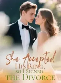 She Accepted His Ring, so I Signed the Divorce Novel Cover