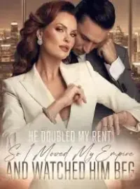 He Doubled My Rent,So I Moved My Empire and Watched Him Beg Novel Cover