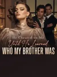 He Cheated on Me Until He Learned Who My Brother Was Novel Cover