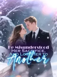 He Misunderstood Her Sacrifice, And Lost Her to Another Novel Cover