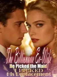 The Billionaire Ex-Wife He Picked the Maid, I Picked His Replacement Novel Cover