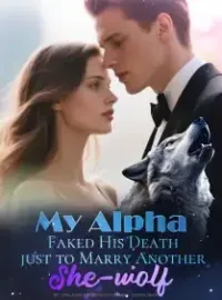 My Alpha Faked His Death just to Marry Another She-wolf Novel Cover