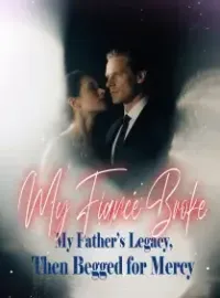 My Fiancé Broke My Father’s Legacy, Then Begged for Mercy Novel Cover