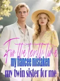 For the tenth time, my fiancee mistaken my twin sister for me Novel Cover
