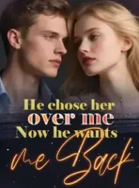 He chose her over me_ now he wants me back Novel Cover