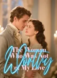 The Woman Who Was Not Worthy of My Love