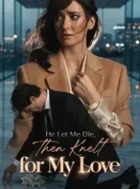 He Let Me Die, Then Knelt for My Love Novel Cover