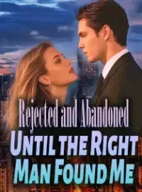 Rejected and Abandoned, Until the Right Man Found Me Novel Cover