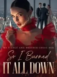 My Fiancé and Brother Chose Her,So I Burned It All Down Novel Cover