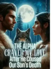 The Alpha Craved My Love after He Caused Our Son's Death Novel Cover