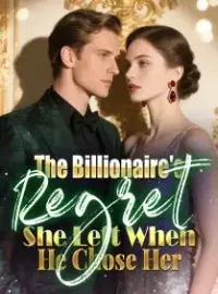 The Billionaire's Regret She Left When He Chose Her Novel Cover