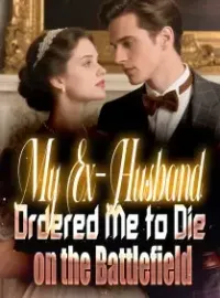 My Ex-Husband Ordered Me to Die on the Battlefield Novel Cover