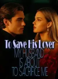 To Save His Lover, My Husband Is About To Sacrifice Me Novel Cover