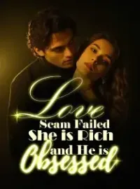 Love Scam Failed, She is Rich, and He is Obsessed Novel Cover
