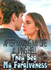After Making My Life A Living Hell, They Beg My Forgiveness Novel Cover