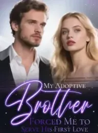 My Adoptive Brother Forced Me to Serve His First Love Novel Cover