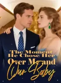 The Moment He Chose Her Over Me and Our Baby Novel Cover