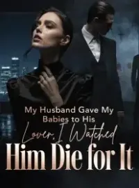 My Husband Gave My Babies to His Lover,I Watched Him Die for It Novel Cover