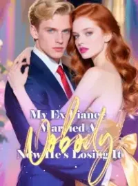 My Ex-Fiancé Married A Nobody, Now He’s Losing It Novel Cover