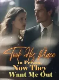 Took His Place in Prison, Now They Want Me Out Novel Cover