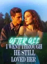 AFTER ALL I WENT THROUGH, HE STILL LOVED HER Novel Cover