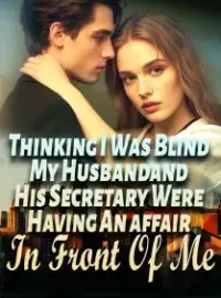 Thinking I Was Blind, My Husband and His Secretary Were Having An affair In Front Of Me Novel Cover