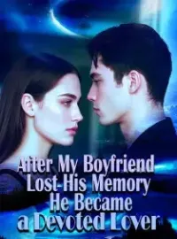 After My Boyfriend Lost His Memory, He Became a Devoted Lover Novel Cover