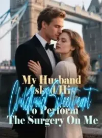 My Husband Asked His Childhood Sweetheart To Perform The Surgery On Me Novel Cover