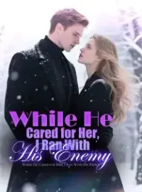 While He Cared for Her, I Ran With His Enemy Novel Cover