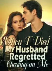 When I 'Died', My Husband Regretted Cheating on Me Novel Cover