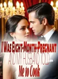 I Was Eight-Month-Pregnant and My Husband Told Me to Cook Novel Cover