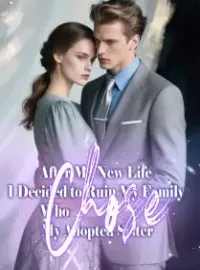 After My New Life, I Decided to Ruin My Family Who Chose My Adopted Sister Novel Cover