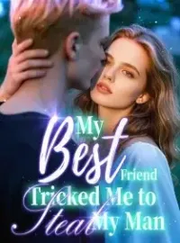 My Best Friend Tricked Me to Steal My Man Novel Cover