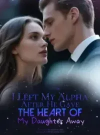 I Left My Alpha After He Gave The Heart of My Daughter Away Novel Cover