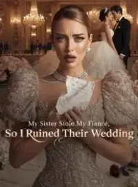 My Sister Stole My Fiancé,So I Ruined Their Wedding Novel Cover