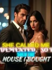 She Called Me Demented，So I Sold the House I Bought Her Novel Cover