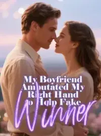My Boyfriend Amputated My Right Hand to Help Fake Winner Novel Cover