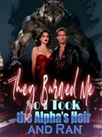 They Burned Me, So I Took the Alpha’s Heir and Ran Novel Cover